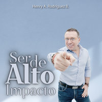 Ser de alto impacto - Henry A. Rodriguez R.