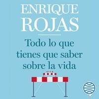 Todo lo que tienes que saber sobre la vida - Enrique Rojas