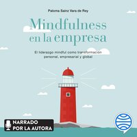 Mindfulness en la empresa: El liderazgo mindful como transformación personal, empresarial y global - Paloma Sainz Martínez Vara de Rey