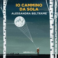 Io cammino da sola - Alessandra Beltrame