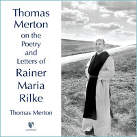 Thomas Merton on the Poetry and Letters of Rainer Maria Rilke - Thomas Merton