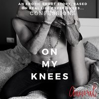 On My Knees: An Erotic True confession - Aaural Confessions