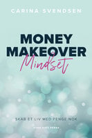 Money Makeover Mindset: – skab et liv med penge nok - Carina Svendsen
