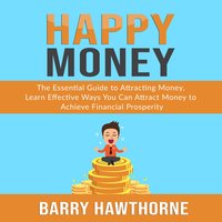 Happy Money: The Essential Guide to Attracting Money - Barry Hawthorne