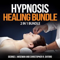 Hypnosis Healing Bundle: 2 in 1 Bundle - George J. Wiseman, Christopher R. Oxford