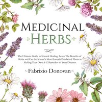 Medicinal Herbs: The Ultimate Guide to Natural Healing - Fabrizio Donovan
