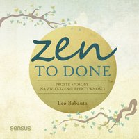 Zen To Done. Proste sposoby na zwiększenie efektywności - Leo Babauta
