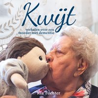 Kwijt: Verhalen over een moeder met dementie: Verhalen over een moeder met dementie - Ria Tuenter