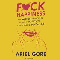 F*ck Happiness: How Women Are Ditching the Cult of Positivity and Choosing Radical Joy