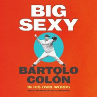 Big Sexy: In His Own Words - Bartolo Colón