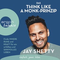 Das Think Like a Monk-Prinzip - Finde innere Ruhe und Kraft für ein erfülltes und sinnvolles Leben - Jay Shetty