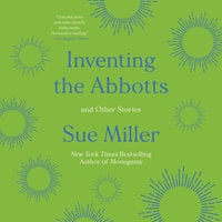 Inventing the Abbotts: And Other Stories - Sue Miller