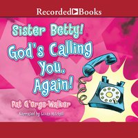 Sister Betty! God's Calling You, Again! - Pat G'Orge-Walker