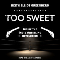 Too Sweet: Inside the Indie Wrestling Revolution - Keith Elliot Greenberg