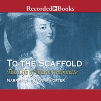 To the Scaffold: The Life of Marie Antoinette - Carolly Erickson