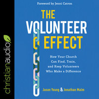The Volunteer Effect: How Your Church Can Find, Train, and Keep Volunteers Who Make a Difference - Jonathan Malm, Jason Young