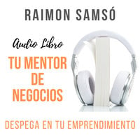 Tu Mentor de Negocios: Despega en tu Emprendimiento - Raimon Samsó