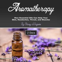 Aromatherapy: How Essential Oils Can Help Your Skin, Headaches, Throat, and Muscles - Stacey Wagners