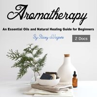 Aromatherapy: An Essential Oils and Natural Healing Guide for Beginners - Stacey Wagners