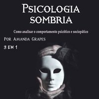 Psicologia sombria: Como analisar o comportamento psicótico e sociopático - Amanda Grapes