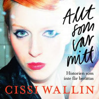 Allt som var mitt : Historien som inte får berättas - Cissi Wallin