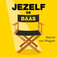 Jezelf de baas: Regisseer je eigen leven - Marcel van Wiggen