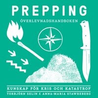 Prepping: Överlevnadshandboken: Kunskap för kris och katastrof - Anna-Maria Stawreberg, Torbjörn Selin