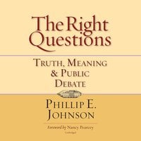 The Right Questions: Truth, Meaning & Public Debate - Phillip E. Johnson
