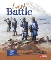 Last Battle: Causes and Effects of the Massacre at Wounded Knee - Pamela Dell