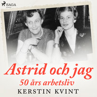 Astrid och jag: 50 års arbetsliv - Kerstin Kvint