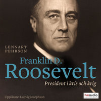 Franklin D Roosevelt. President i kris och krig - Lennart Pehrson