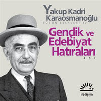 Gençlik ve Edebiyat Hatıraları - Yakup Kadri Karaosmanoğlu