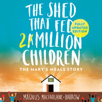 The Shed That Fed 2 Million Children - Magnus MacFarlane-Barrow