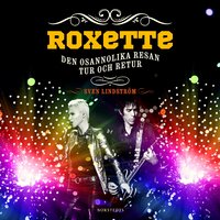 Roxette: Den osannolika resan tur och retur - Sven Lindström