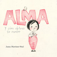 Alma y cómo obtuvo su nombre (Alma and How She Got Her Name) - Juana Martinez-Neal