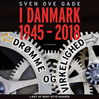 I Danmark 1945-2018 - Drømme og virkelighed - Sven Ove Gade