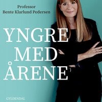 Yngre med årene: Sundhedsbogen, der giver dig mindre sygdom og et længere liv med flere gode år - Bente Klarlund Pedersen