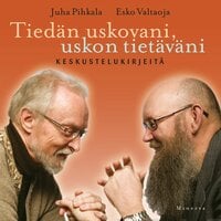 Tiedän uskovani, uskon tietäväni: Keskustelukirjeitä - Esko Valtaoja, Juha Pihkala