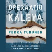 Operaatio Kaleva: Päämajan kaukopartioiden suurin isku ja sen taustat - Pekka Turunen