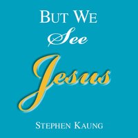 But We See Jesus - Stephen Kaung