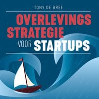 Overlevingsstrategie voor startups: Zo overleef je een crisis in 5 stappen - Tony de Bree