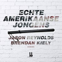 Echte Amerikaanse jongens - Jason Reynolds, Brendan Kiely