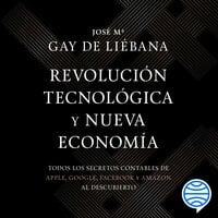 Revolución tecnológica y nueva economía: Todos los secretos contables de Apple, Google, Facebook y Amazon al descubierto - José María Gay de Liébana