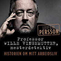 Professor Wille Vingemutter, mesterdetektiv - Historien om mitt arbeidsliv - Leif G.W. Persson