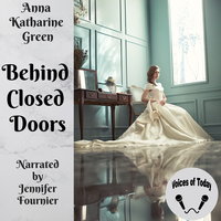 Behind Closed Doors - Anna Katharine Green