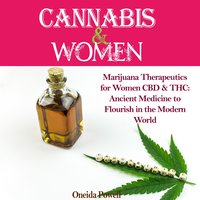 CANNABIS & WOMEN: Marijuana Therapeutics for Women CBD & THC: Ancient Medicine to Flourish in the Modern World - Oneida Powell