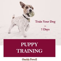 PUPPY TRAINING: Train Your Dog in 7 Days - Oneida Powell