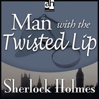 Man with the Twisted Lip - Sir Arthur Conan Doyle