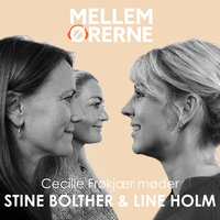 Mellem ørerne 50 - Cecilie Frøkjær møder Stine Bolther og Line Holm - Cecilie Frøkjær