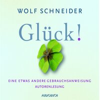 Glück!: Eine etwas andere Gebrauchsanweisung - Wolf Schneider